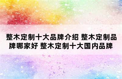 整木定制十大品牌介绍 整木定制品牌哪家好 整木定制十大国内品牌